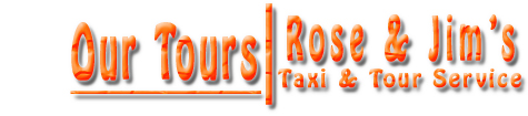 Rose & Jim's Taxi & Tour Service - Our Tours